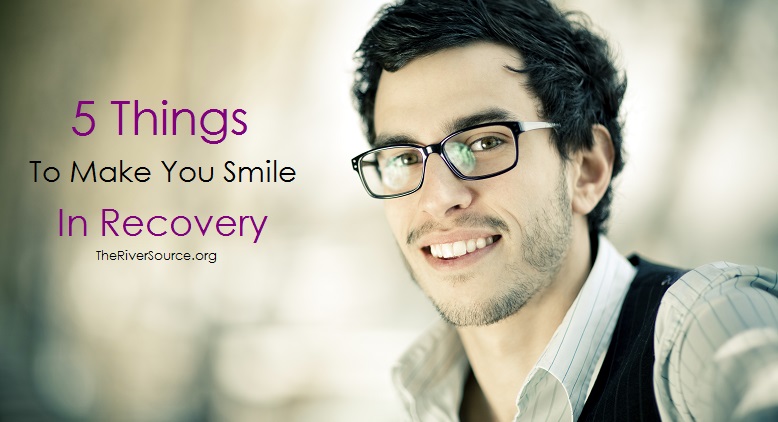 5 Things To Make You Smile In Recovery-TheRiverSource.org