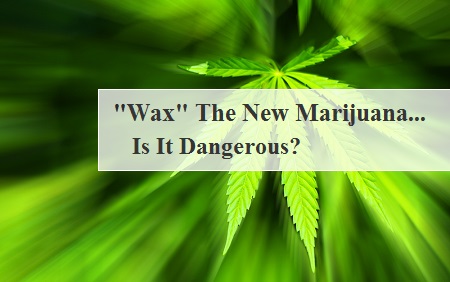 Wax The New Marijuana-Is It Dangerous-TheRiverSource.org